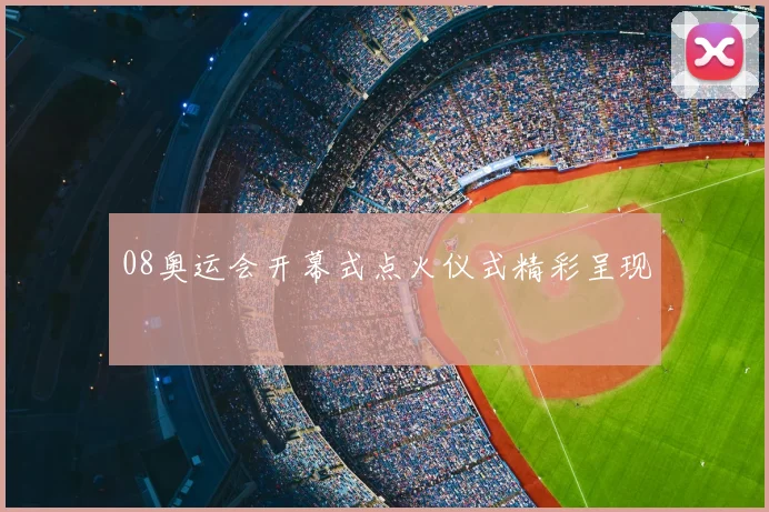08奥运会开幕式点火仪式精彩呈现