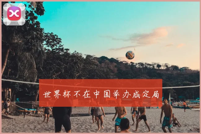 世界杯不在中国举办成定局
